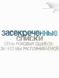 Засекреченные списки. 7 роковых ошибок, за которые мы расплачиваемся (01.04.2017) (2017) Смотреть онлайн